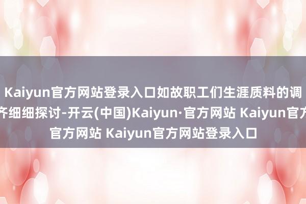 Kaiyun官方网站登录入口如故职工们生涯质料的调解？让咱们一齐细细探讨-开云(中国)Kaiyun·官方网站 Kaiyun官方网站登录入口
