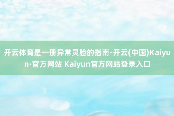 开云体育是一册异常灵验的指南-开云(中国)Kaiyun·官方网站 Kaiyun官方网站登录入口