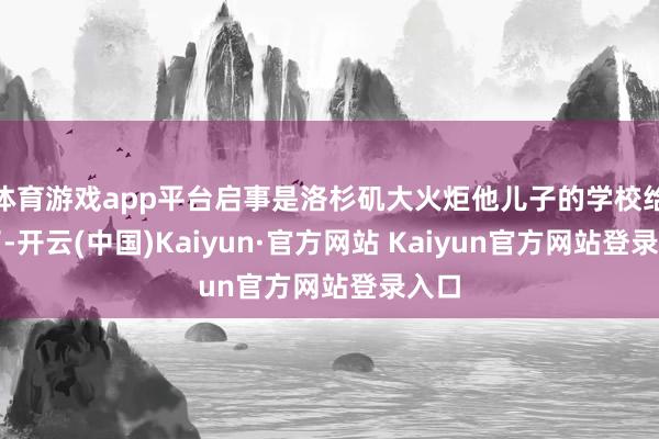 体育游戏app平台启事是洛杉矶大火炬他儿子的学校给烧了-开云(中国)Kaiyun·官方网站 Kaiyun官方网站登录入口